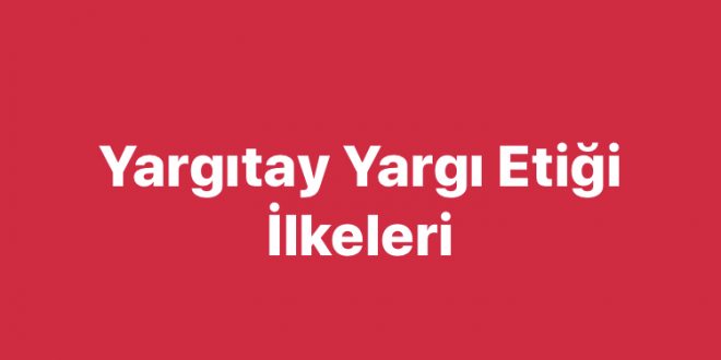Yargıtay Yargı Etiği İlkeleri