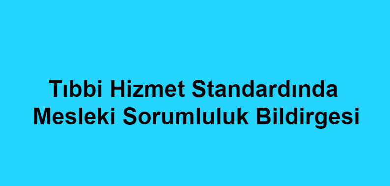Tıbbi Hizmet Standardında Mesleki Sorumluluk Bildirgesi