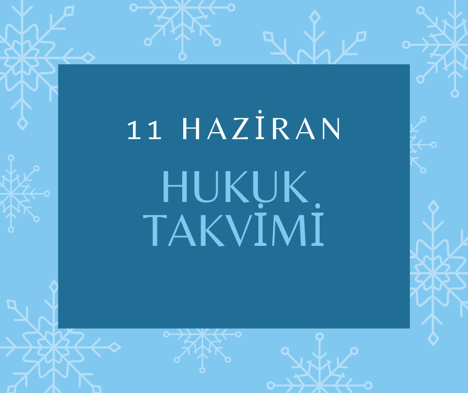 11 Haziran Hukuk Takvimi, hukuk tarihi, tarihte bugün yapılan düzenlemeler, sözleşmeler, kanunlar, önemli hukuk olayları ve diplomatik ilişkilerde dönüm noktaları, bildirgeler, ölen ve doğan hukukçular, yapılan yargılamalar, davalar, tutuklamalar, idamlar, infazlar, eylemler ve diğer hukuk düzenlemeler 