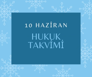 Hukuk Takvimi - 10 Haziran