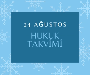 24 Ağustos Hukuk Takvimi