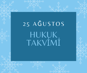 25 Ağustos - Hukuk Takvimi
