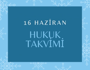 16 Haziran Hukuk Takvimi