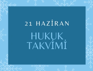 21 Haziran Hukuk Takvimi