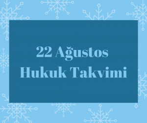 22 Ağustos - Hukuk Takvimi