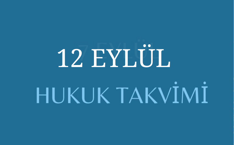 12 Eylül Hukuk Takvimi, hukuk tarihi, tarihte bugün, önemli olaylar,  yapılan düzenlemeler, sözleşmeler, kanunlar, diplomatik ilişkilerde dönüm noktaları, bildirgeler, ölen ve doğan hukukçular, yapılan yargılamalar, davalar, tutuklamalar, idamlar, infazlar, eylemler ve diğer hukuk düzenlemeler