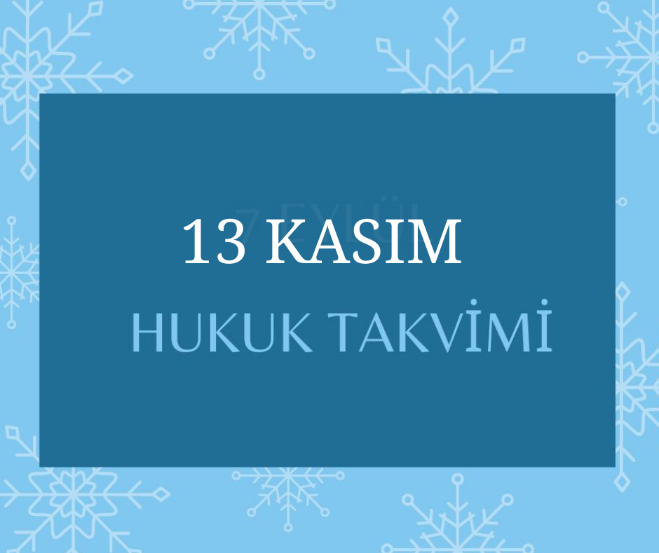 13 Kasım - Hukuk Takvimi / Hukuk Tarihinde Bugün