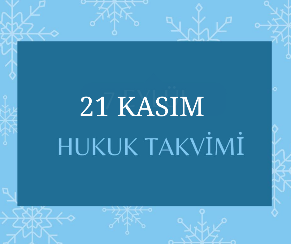 21 Kasım - Hukuk Takvimi - Hukuk Tarihinde Bugün 
