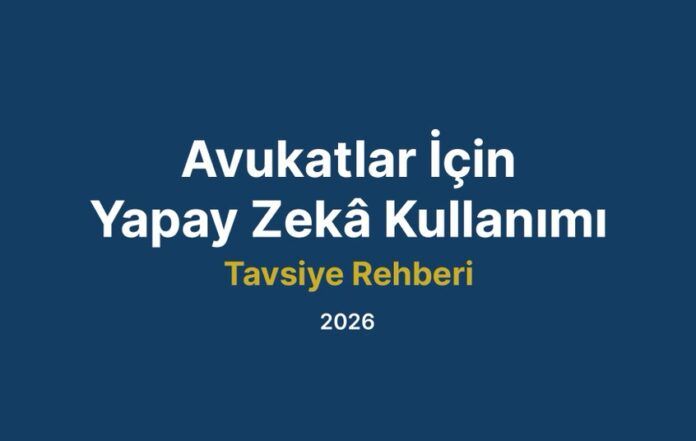 Avukatlar İçin Yapay Zekâ Kullanımı Tavsiye Rehberi